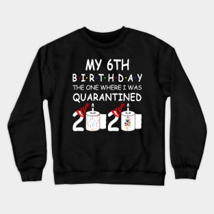 My 6th Birthday The One Where I Was Quarantined 2020 Crewneck Sweatshirt